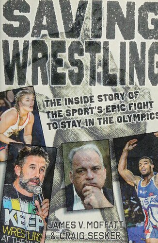 Saving Wrestling: The Inside Story of the Sport's Epic Fight to Stay in the Olympics