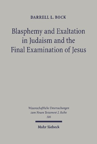 Blasphemy and Exaltation in Judaism and the Final Examination of Jesus: A Philological-Historical Study of the Key Jewish Themes Impacting Mark 14:61-64