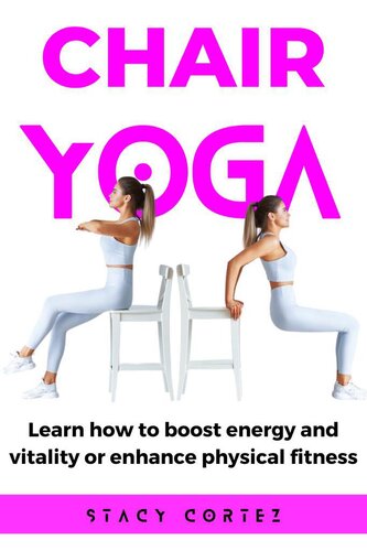 Chair Yoga: Learn How to Boost Energy and Vitality or Enhance Physical Fitness