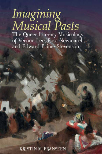 Imagining Musical Pasts: The Queer Literary Musicology of Vernon Lee, Rosa Newmarch, and Edward Prime-Stevenson