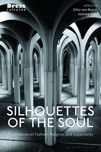 Silhouettes of the Soul: Meditations on Fashion, Religion, and Subjectivity (Dress Cultures)