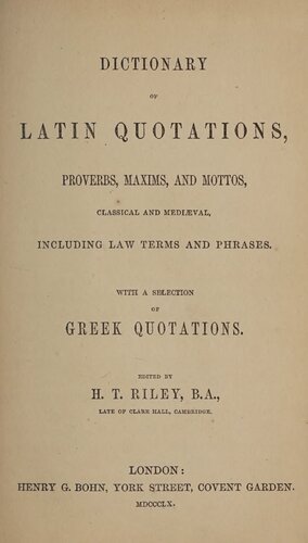 Dictionary of Latin Quotations, Proverbs, Maxims, and Mottos, Classical and Mediæval, including Law Terms and Phrases. With a Selection of Greek Quotations