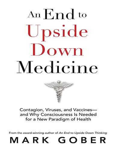 An End to Upside Down Medicine: Contagion, Viruses, and Vaccines—and Why Consciousness Is Needed for a New Paradigm of Health ( Virus Mania book )