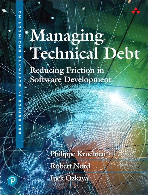 Managing Technical Debt: Reducing Friction in Software Development (SEI Series in Software Engineering)