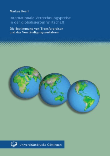 Internationale Verrechnungspreise in der globalisierten Wirtschaft: Die Bestimmung von Transferpreisen und das Verstandigungsverfahren