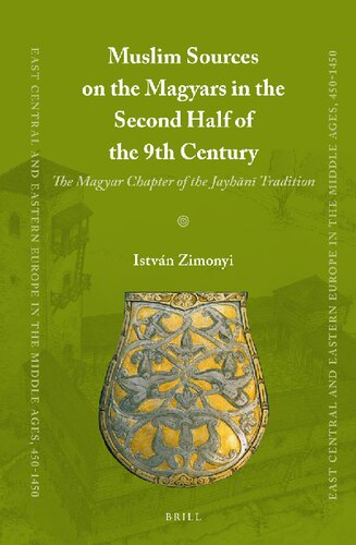 Muslim Sources on the Magyars in the Second Half of the 9th Century (East Central and Eastern Europe in the Middle Ages, 450-1450, 35)