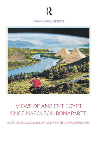 Views of Ancient Egypt since Napoleon Bonaparte: Imperialism, Colonialism and Modern Appropriations