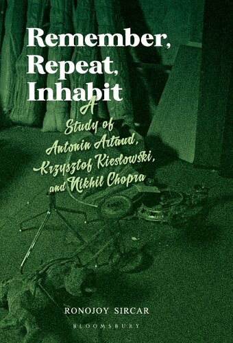 Remember, Repeat, Inhabit: A Study of Antonin Artaud, Krzysztof Kieslowski and Nikhil Chopra