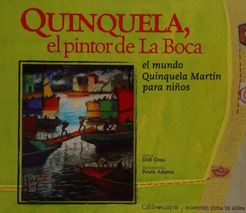 Quinquela, el pintor de La Boca: el mundo de Quinquela Martín para niños.