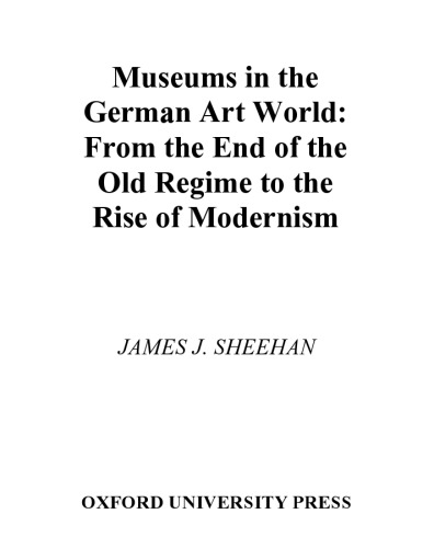 Museums in the German Art World: From the End of the Old Regime to the Rise of Modernism