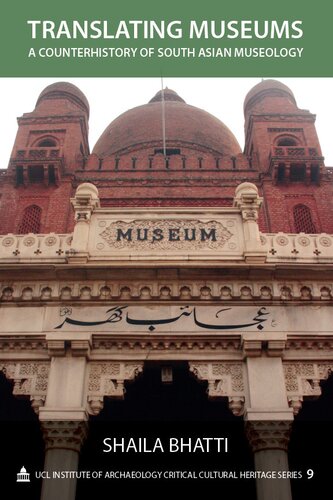 Translating Museums: A Counterhistory of South Asian Museology (UCL Institute of Archaeology Critical Cultural Heritage Series) (Volume 9)
