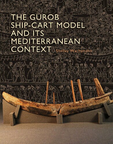 The Gurob Ship-Cart Model and Its Mediterranean Context (Ed Rachal Foundation Nautical Archaeology Series)