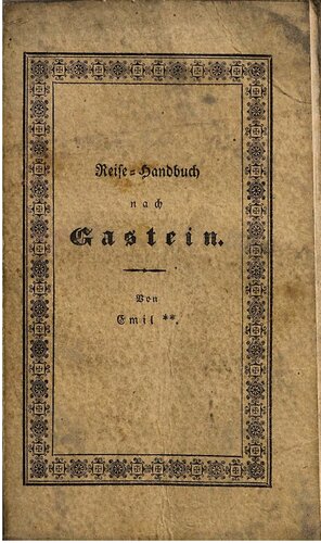 Reise-Handbuch für Kranke und Naturfreunde, welche das Thal [Tal] und Wildbad Gastein in naturhistorischer, archäologischer und pittoresker Hinsicht zu besuchen wünschen