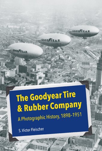 The Goodyear Tire & Rubber Company: A Photographic History, 1898-1951 (Ohio History and Culture)
