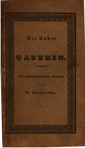 Die Bäder zu Gastein : ein monographischer Versuch