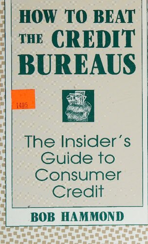 How to Beat the Credit Bureaus: The Insider's Guide to Consumer Credit