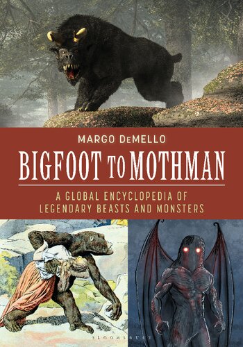 Bigfoot to Mothman: A Global Encyclopedia of Legendary Beasts and Monsters