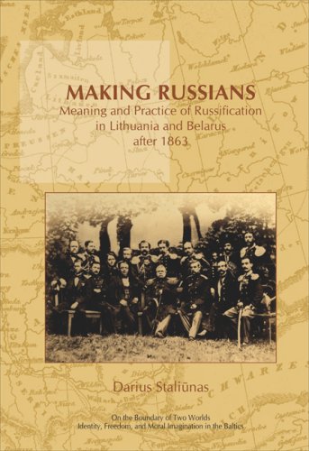 Making Russians: Meaning and Practice of Russification in Lithuania and Belarus after 1863. (On the Boundary of Two Worlds: Identity, Freedom, and Moral Imagination in the Baltics)