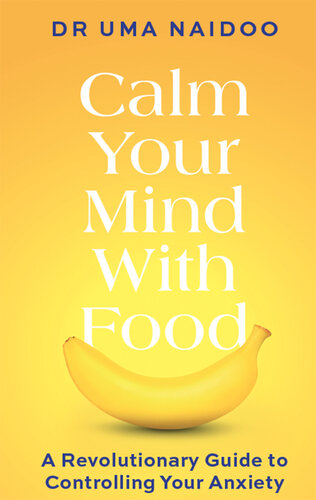 Calm Your Mind with Food: A Revolutionary Guide to Controlling Your Anxiety