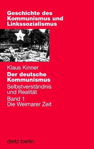 Der deutsche Kommunismus. Selbstverständnis und Realität. Band 1: Die Weimarer Zeit
