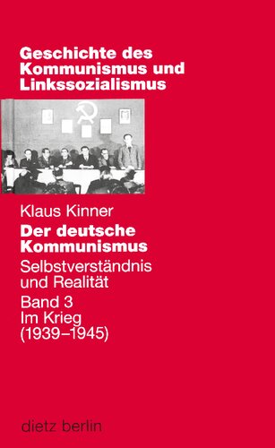 Der deutsche Kommunismus. Selbstverständnis und Realität. Band 3: Im Krieg (1939–1945)