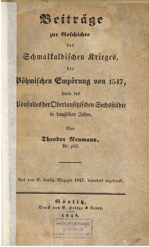 Beiträge zur Geschichte des Schmalkaldischen Krieges, der Böhmischen Empörung von 1547 sowie des Pönfalles der Oberlausitzischen Sechsstädte in demselben Jahre