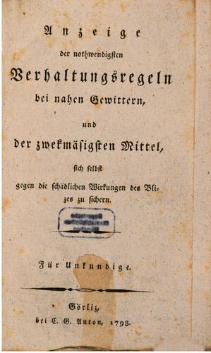 Anzeige der nothwendigsten Verhaltensregeln bei nahen Gewittern, und der zweckmäßigsten Mittel, sich selbst gegen die schädlichen Wirkungen des Blitzes zu sichern
