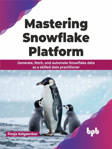 Mastering Snowflake Platform : Generate, fetch, and automate Snowflake data as a skilled data practitioner