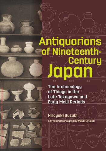 Antiquarians of Nineteenth-Century Japan: The Archaeology of Things in the Late Tokugawa and Early Meiji Periods