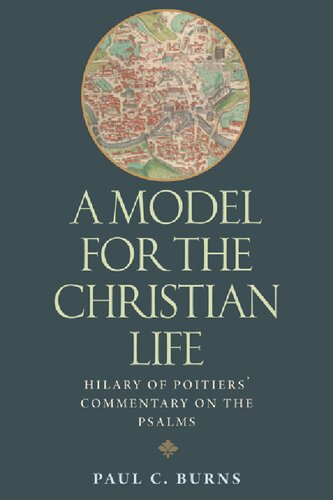 A Model for the Christian Life: Hilary of Poitier's Commentary on the Psalms