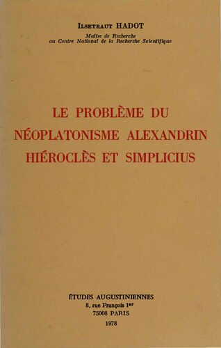Le problème du néoplatonisme alexandrin: Hiéroclès et Simplicius