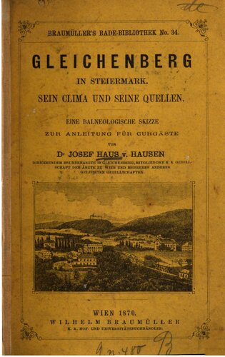 Gleichenberg in Steiermark. Sein Clima [Klima] und seine Quellen : eine balneologische Skizze zur Anleitung für Curgäste [Kurgäste]