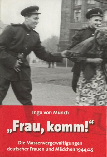 Ingo von Münch - Frau komm! Die Massenvergewaltigungen deutscher Frauen und Mädchen 1944 45.