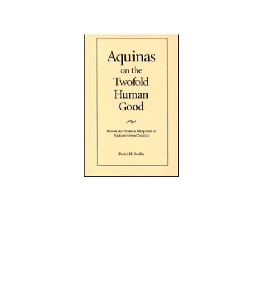 Aquinas on the Twofold Human Good: Reason and Human Happiness in Aquinas's Moral Science