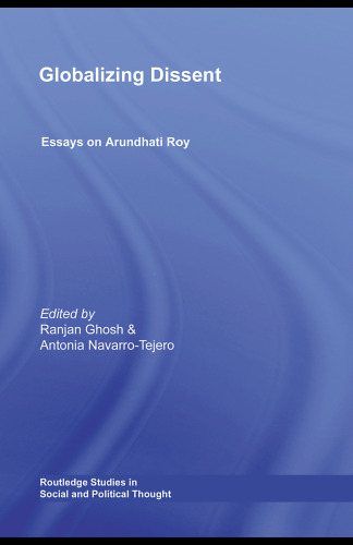 Globalizing Dissent: Essays on Arundhati Roy (Routledge Studies in Social and Political Thought)
