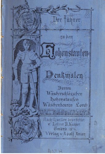 Der Führer zu den Hohenstaufen-Denkmalen. Der Burren, das Wäscherschlößchen, der Kaiserberg Hohenstaufen, Wäschenbeuren, das Kloster Lorch