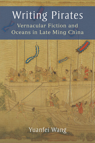 Writing Pirates : Vernacular Fiction and Oceans in Late Ming China