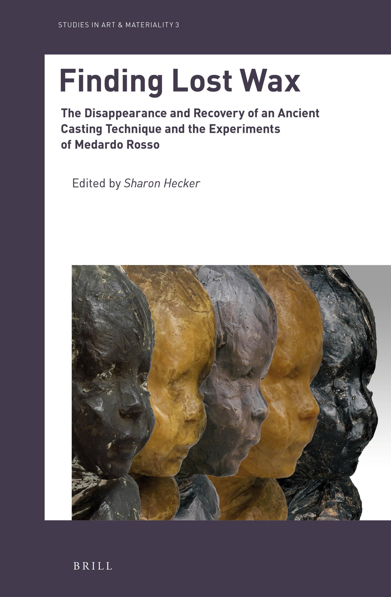 Finding Lost Wax The Disappearance and Recovery of an Ancient Casting Technique and the Experiments of Medardo Rosso