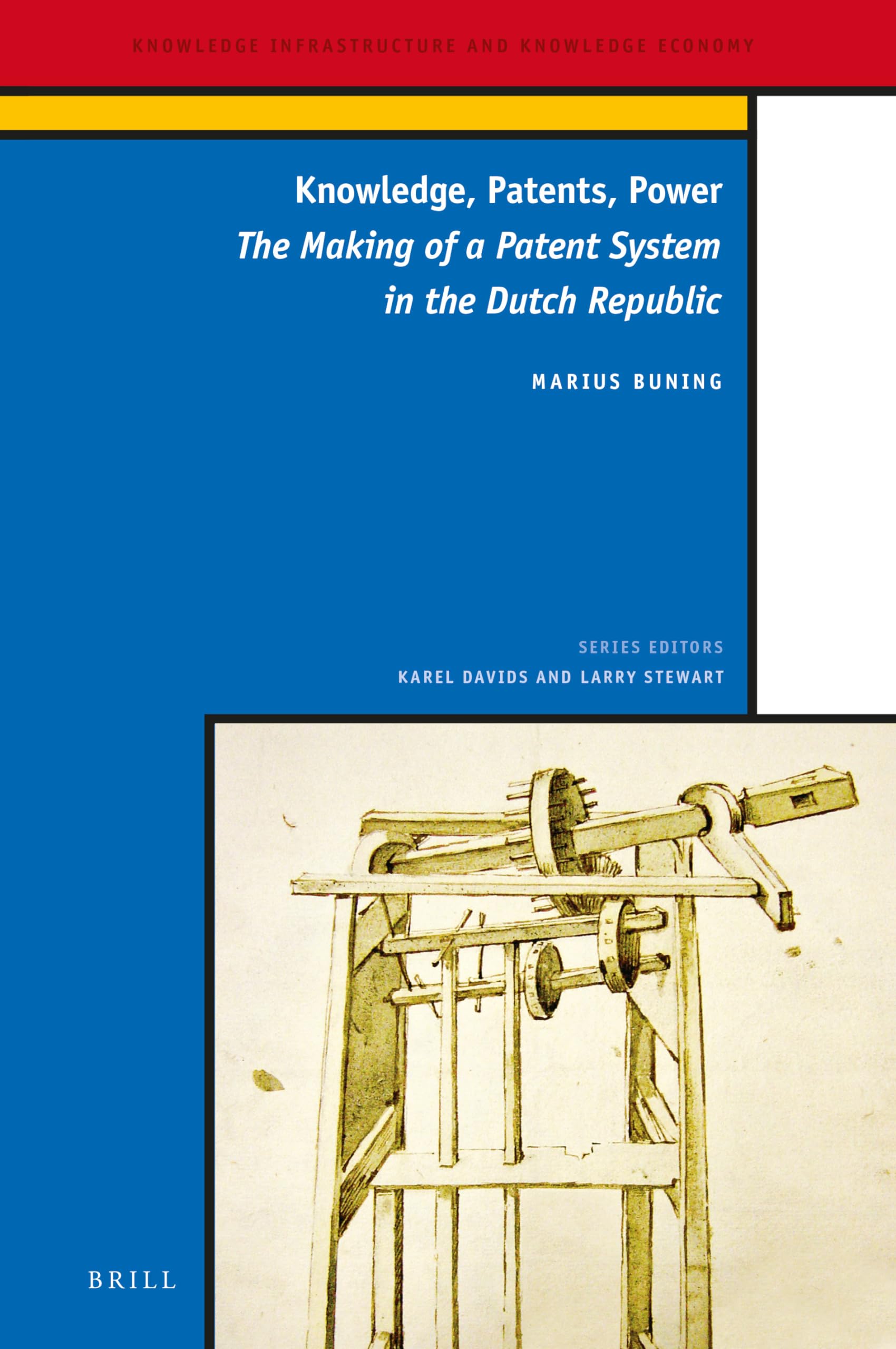 Knowledge, Patents, Power The Making of a Patent System in the Dutch Republic (Knowledge Infrastructure and Knowledge Economy, 7)