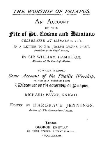 The Worship of Priapus : An Account of the Fête of St. Cosmo and Damiano, Celebrated at Isernia in 1780, in a Letter to Sir Joseph Banks