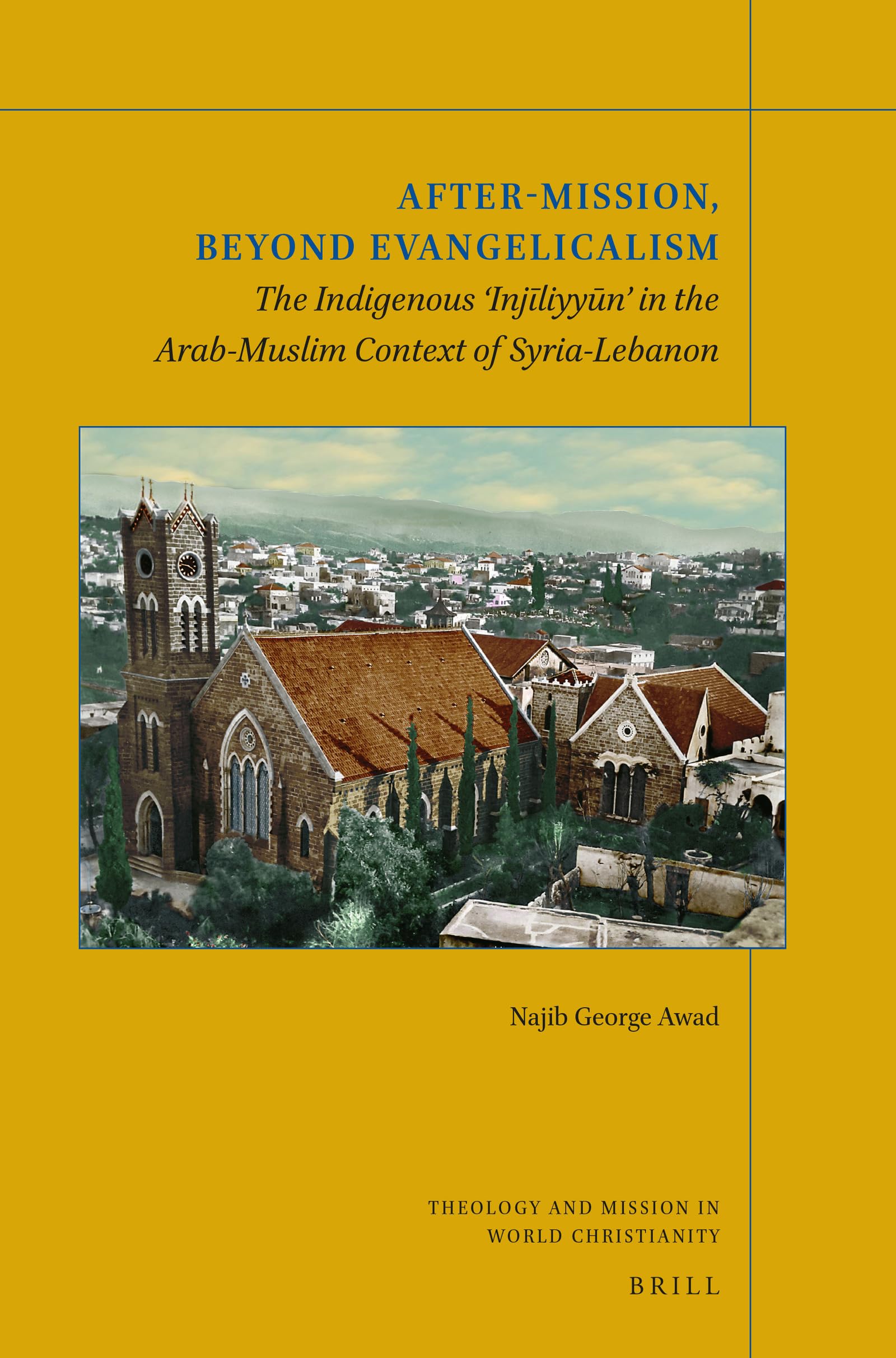 After-Mission, Beyond Evangelicalism The Indigenous Injliyyn in the Arab-Muslim Context of Syria-Lebanon