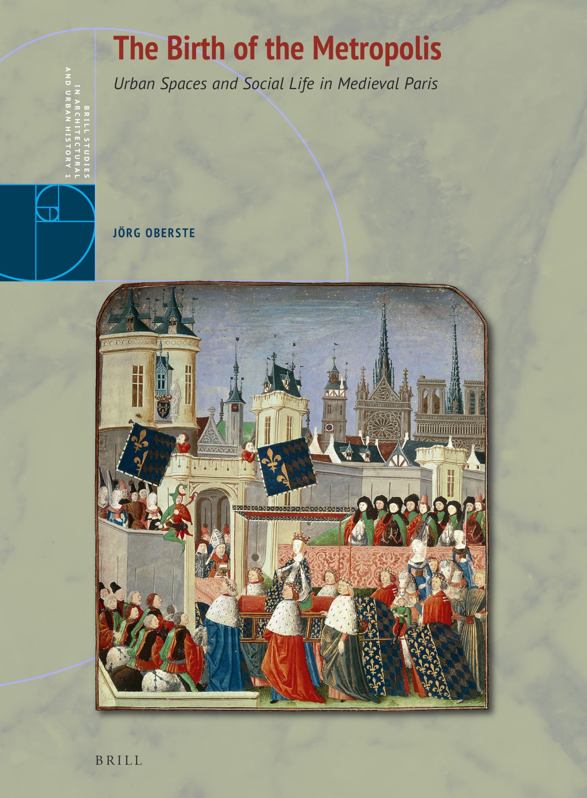 The Birth of the Metropolis: Urban Spaces and Social Life in Medieval Paris