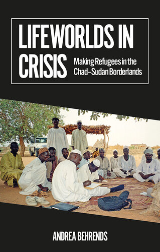 Lifeworlds in Crisis: Making Refugees in the Chad–Sudan Borderlands