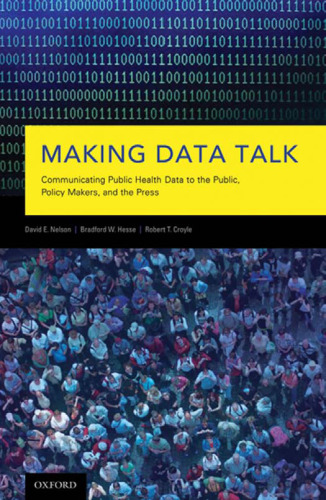 Making Data Talk: Communicating Public Health Data to the Public, Policy Makers, and the Press