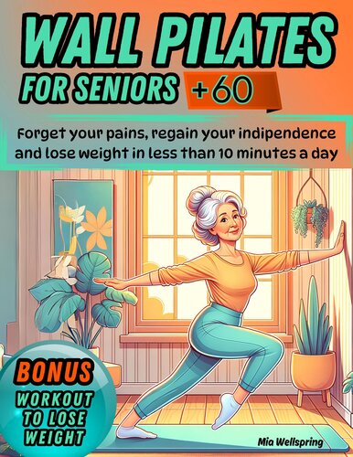 WALL PILATES FOR SENIORS:+60  A Comprehensive Guide for Seniors to Building Strength, Flexibility, and Stability Through Low-Impact Workouts Supported by the Wall