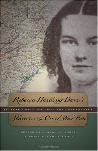 Rebecca Harding Davis's Stories of the Civil War Era: Selected Writings from the Borderlands
