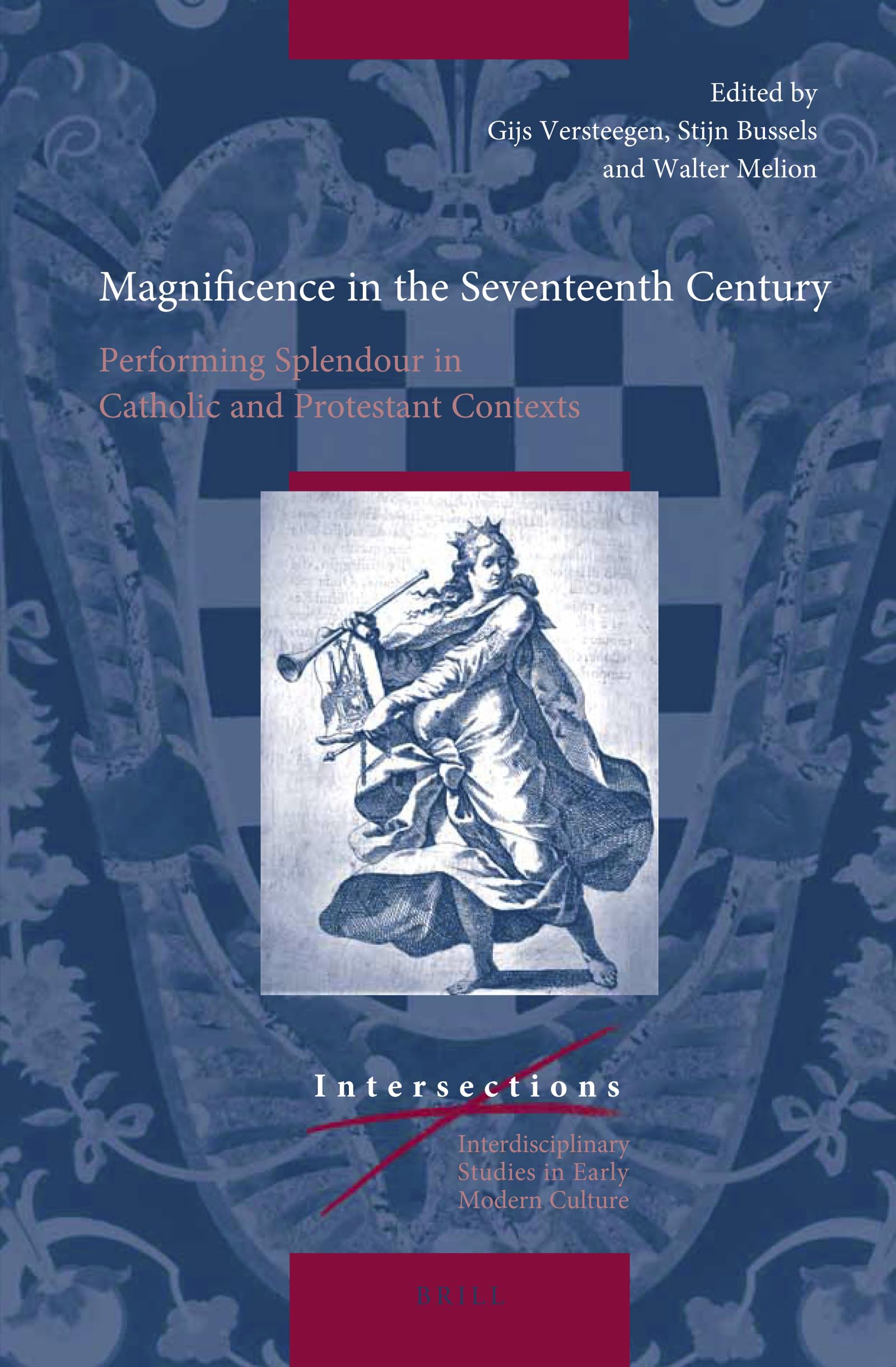 Magnificence in the Seventeenth Century Performing Splendour in Catholic and Protestant Contexts