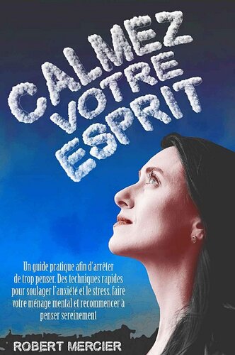 Calmez votre esprit: Un guide pratique afin d’arrêter de trop penser. Des techniques rapides pour soulager l’anxiété et le stress, faire votre ménage mental ... à penser sereinement