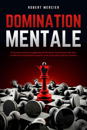 Domination mentale: 33 formules pratiques et gagnantes de Persuasion Avancée pour aller bien au-delà de la manipulation et garantir votre succès dans toutes les situations