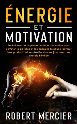 Energie et motivation: Techniques de psychologie de la motivation pour éliminer la paresse et les énergies toxiques, devenir très productif et se réveiller ... avec une énergie illimitée